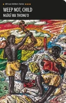 Weep Not, Child Novel By Ngugi Wa Thiong’o Novel Analysis, Weep Not, Child
