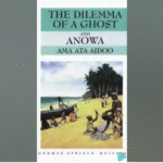THE DILEMMA OF A GHOST AND ANOWA By AMA ATA AIDOO (Analysis)